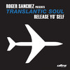 Release Yo' Self (Robbie Rivera's Vocal Mix) - Roger Sanchez&transatlantic soul