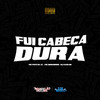 Fui Cabeça Dura (Explicit) - MC Fefe Da ZL&Mc Dioguinho&Dj Iago DK