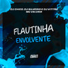 Flautinha Envolvente (Explicit) - MC VN CRIA&Dj Silvério&DJ VITTÃO&DJ CHICO OFICIAL