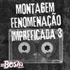 MONTAGEM FENOMENAÇÃO IMPREFICADA 3 (Explicit) - dj bosão