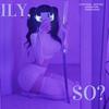 ILY SO? (feat. SOFFTEZ, GIONXTION & YVNGHUMID) (Explicit) - ILYHYUGA&Sofftez&GIONXTION&YvngHumid