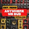 Anywhere We Dub (feat. Kutral Dub) - Sgt. Remo&Kutral Dub