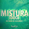 Mistura Louca (Explicit) - MC Hugo R2&Almexv