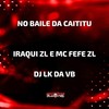 No Baile da Caititu (Explicit) - Iraqui Zl&MC Fefe Da ZL&DJ LK DA VB