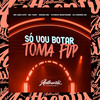 Só Vou Botar - Toma Fdp (Explicit) - Vitinho Montagem&MC Davi CPR&mc tody&DJ PEDRIN ZO&Dinizz MC