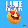 I Like The Way (Explicit) - Wheelz AC