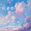 我要你 (我要你穿过云海奔向我) - 陆杰awr
