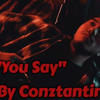 You Say - Conztantine