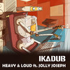 Heavy & Loud - IkaDub&Jolly Joseph