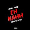 OH NAHH (feat. Mxnace) (Explicit) - Mikey Mike&MXNACE