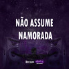 NÃO ASSUME NAMORADA (Explicit) - MC KZL&Mc K´Leu&DJ HAZARD BEAT&DJ DAONZE&MC Renan&Mc Bf&MX  K ´LEU