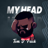 My Head - Tom D'Frick