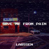 Save Me from Pain - Larssen