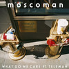 What Do We Care - Moscoman&Unknown Singer