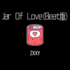 Jar Of Love (Beat版) - Zxxy