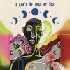 I Can't Be Mad At You - Tarrarin&Kafin Sulthan