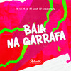 Bala na Garrafa (Explicit) - DJ CHICO OFICIAL&Mc Vk Da Vs&Authentic Records&DJ Guina