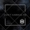 DON’T HARRASS ME (Explicit) - FCP TERIO