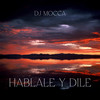 Hablale y Dile (Remix) - DJ MOCCA&Chacho Ramos