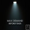 Before It Ends - Max Demand