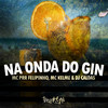 Na Onda do Gin - MC Kelme&Mc Prr Felipinho&DJ Caldas