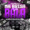 Na Brisa Da Bala (Explicit) - DJ KELVINHO DA ZS&MC Pereira ZS&Central dos Bailes&MC Guuh Do AV&MC J2F Orignal