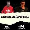 Tropa do Café Após Baile (Explicit) - DJ DG O ÚNICO&MC Negritin