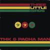 Three Little Birds - Thk&Pacha Man