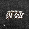 Apaixonada em Que (Explicit) - DJ KLP OFC&Mc Felipinho Syllva&Mc Naninha