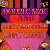 Shattered - Double MZK&The Frontier