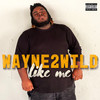 Like Me (Explicit) - Wayne2Wild