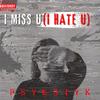 I Miss U (I Hate U) (Explicit) - Psykotyk