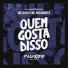 Quem Gosta Disso (Explicit) - Mc Duka&MC Neguinho R&DJ Andromeda