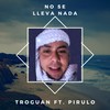 No se lleva nada - Troguan&Pirulo