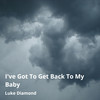 I've Got to Get Back to My Baby - Luke Diamond&Alan Burke