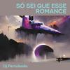 Só Sei Que Esse Romance - dj pertubado