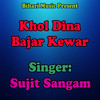Khol Dina Bajar Kewar - Sujit Sangam