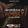 Aqui Com os Raul Vs Whisky & Lança Perfume (Explicit) - MC MAURICIO DA V.I&DJ ZEZÃO DA ZL&MC GW