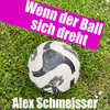 Wenn der Ball sich dreht - Alex Schmeisser