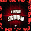 Montagem Sub Humano - DJ Sm&MC 7 Belo