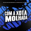 Com a Xota Molhada (Explicit) - MC Guto VGS&MC Neguinho R&DJ MARKIN BEAT&Guto Prod
