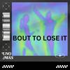 Bout To Lose It - Unomas
