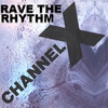 Rave the Rhythm (Single Version) - Channel x