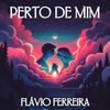 PERTO DE MIM - Flavio Ferreira