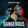 Dangerous - Victory Fire&John B