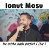 Nu exista cuplu perfect (Live) - Ionut Mosu
