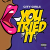 You Tried It (Explicit) - City Girls