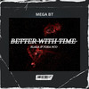 Better with Time - Mega BT&Slaga&Fora Nco