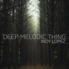 Deep Melodic Thing (Stream Mix) - Indy Lopez