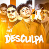 Desculpa (Explicit) - DJ Braga Oficial&Mc Matheuzim&Mc VM